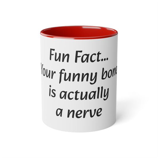 Coffee Mug, 11oz "Fun Fact... Your funny bone is actually a nerve"