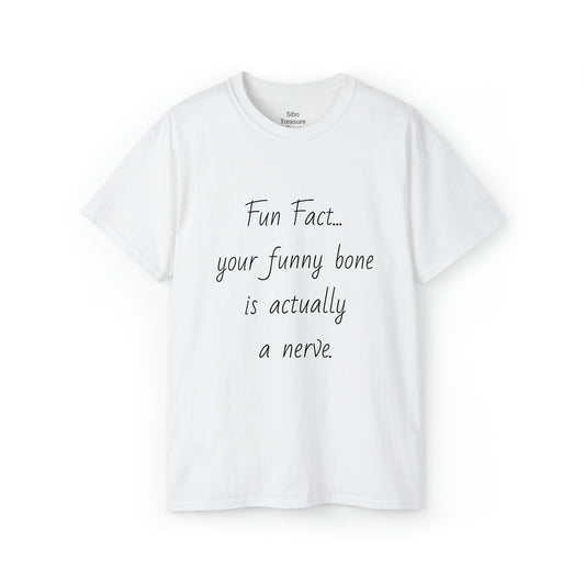 Unisex Tee Shirts "Fun Fact... Your funny bone is actually a nerve"